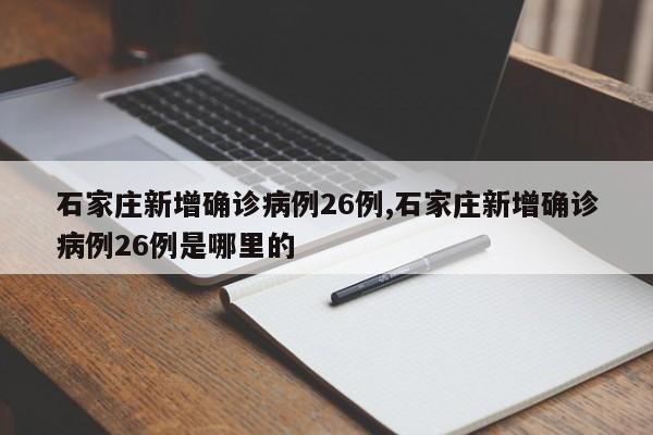 石家庄新增确诊病例26例,石家庄新增确诊病例26例是哪里的