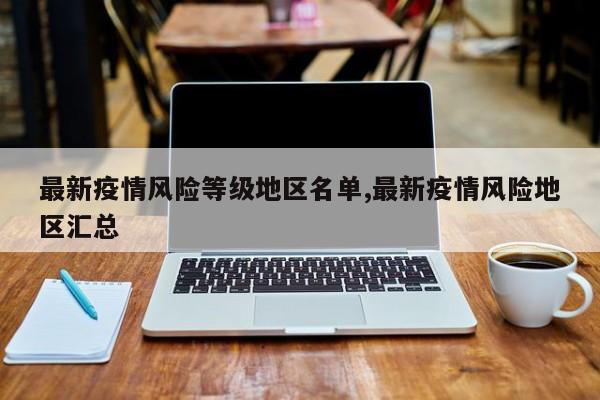 最新疫情风险等级地区名单,最新疫情风险地区汇总