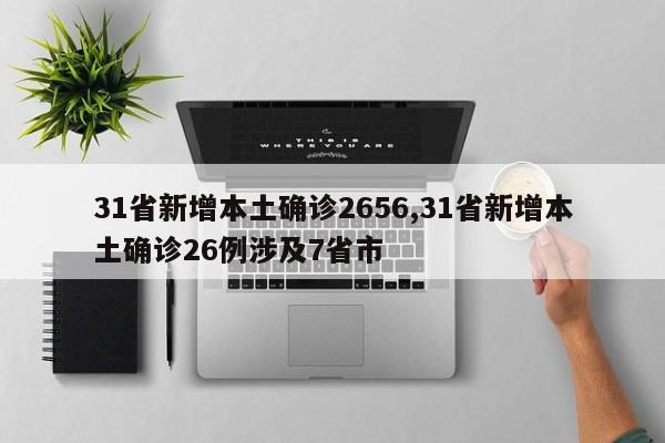 31省新增本土确诊2656,31省新增本土确诊26例涉及7省市