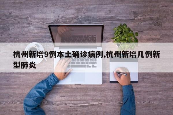 杭州新增9例本土确诊病例,杭州新增几例新型肺炎
