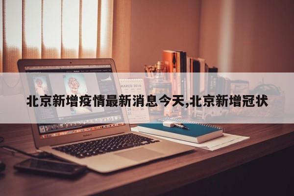 北京新增疫情最新消息今天,北京新增冠状